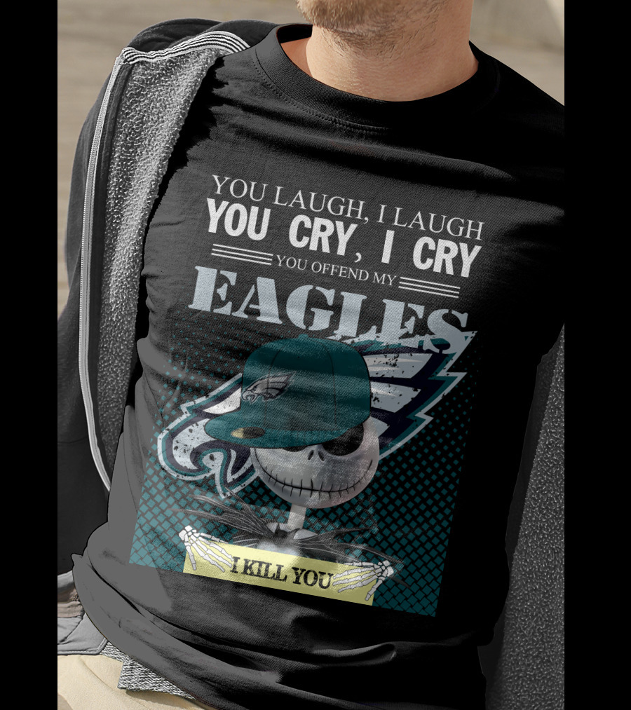 You Laugh You Cry You Offend My Eagles I Kill You T-Shirt