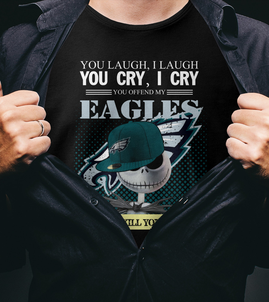 You Laugh You Cry You Offend My Eagles I Kill You T-Shirt