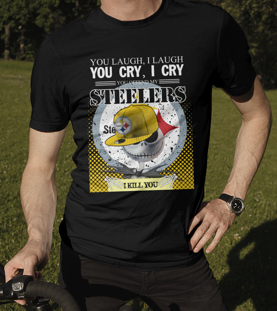 Pittsburgh Steelers Jack Skellington You Laugh I Laugh You Cry I Cry You Offend My Steelers I Kill You T-Shirt