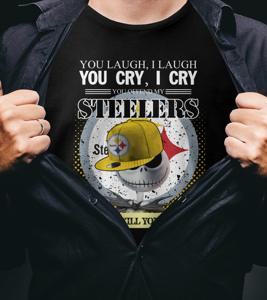 Pittsburgh Steelers Jack Skellington You Laugh I Laugh You Cry I Cry You Offend My Steelers I Kill You T-Shirt