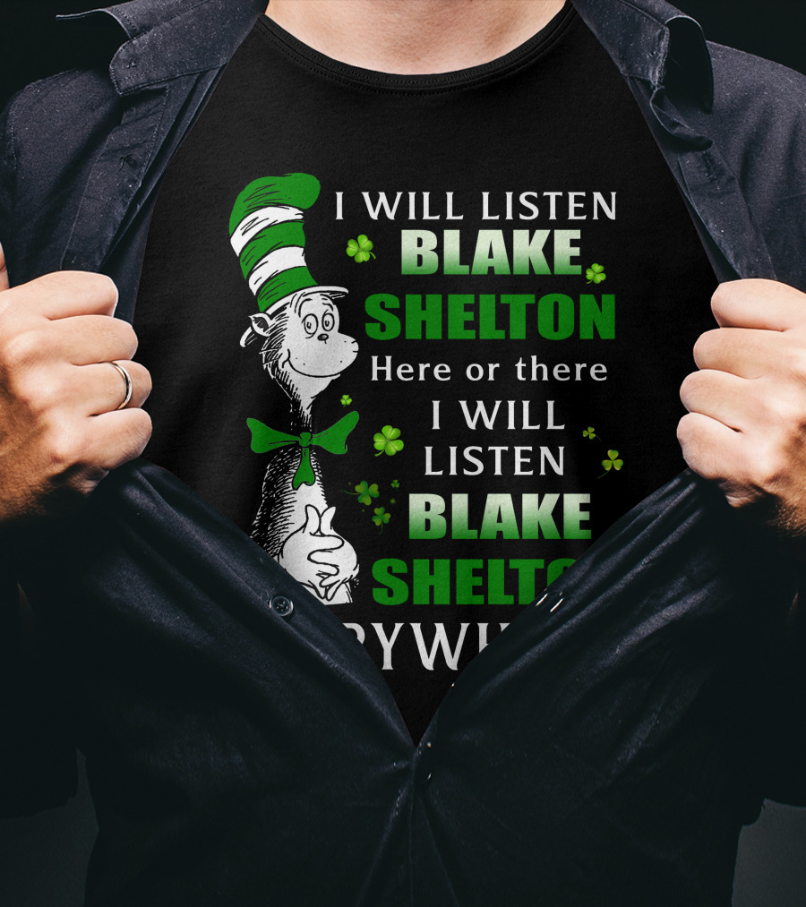 I Will Listen Blake Shelton Here Or There Everywhere Cat In The Hat St. Patrick's Day T-Shirt