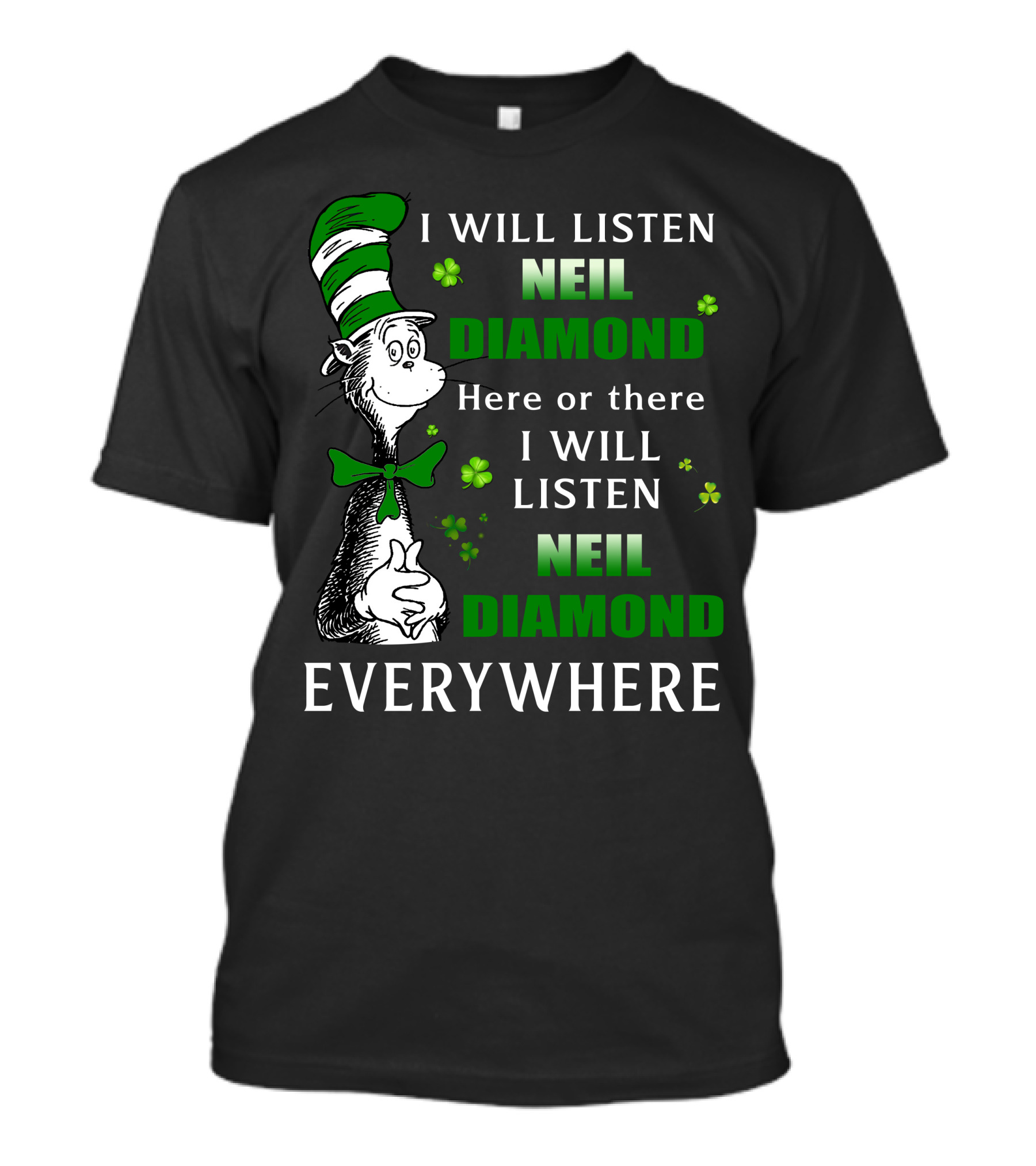 I WILL LISTEN NEIL DIAMOND HERE OR THERE I WILL LISTEN NEIL DIAMOND EVERYWHERE Dr Seuss Patrick's Day T-Shirt