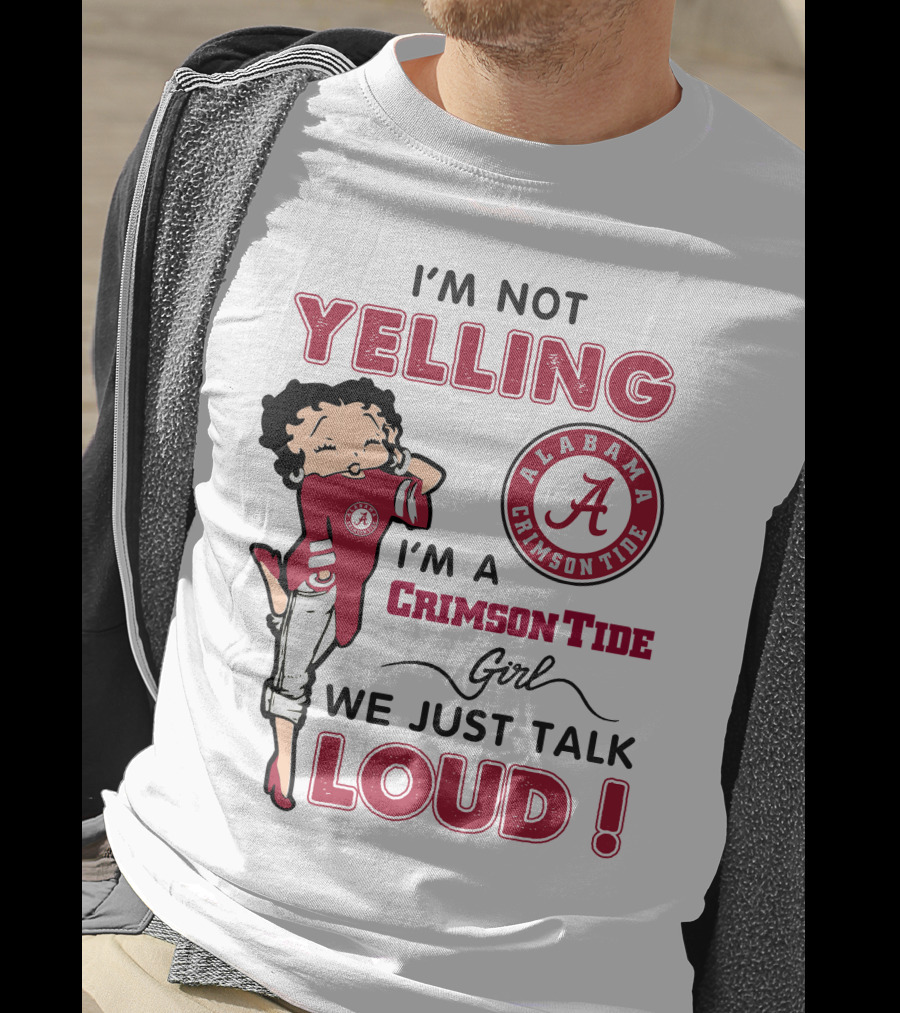 I'm Not Yelling I'm A Crimson Tide Girl We Just Talk Loud Alabama Crimson Tide T-Shirt