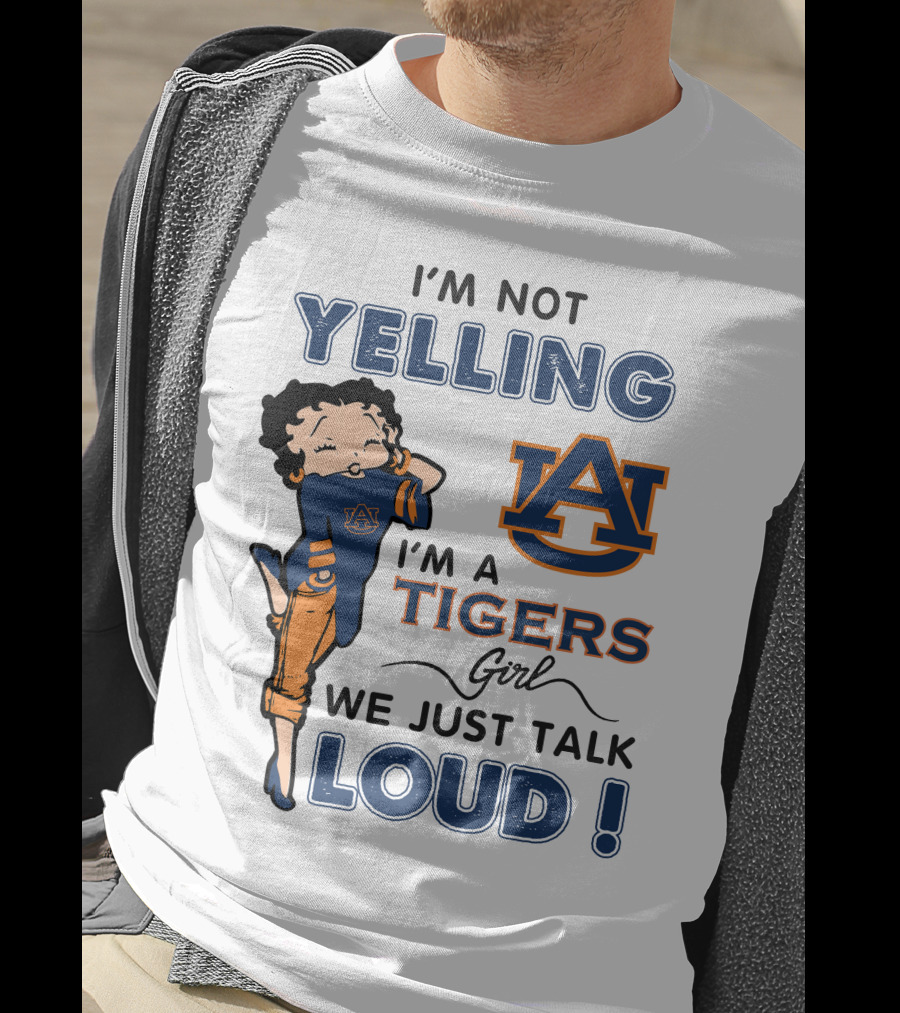 I'm Not Yelling I'm A Tigers Girl We Just Talk Loud Auburn Tigers T-Shirt