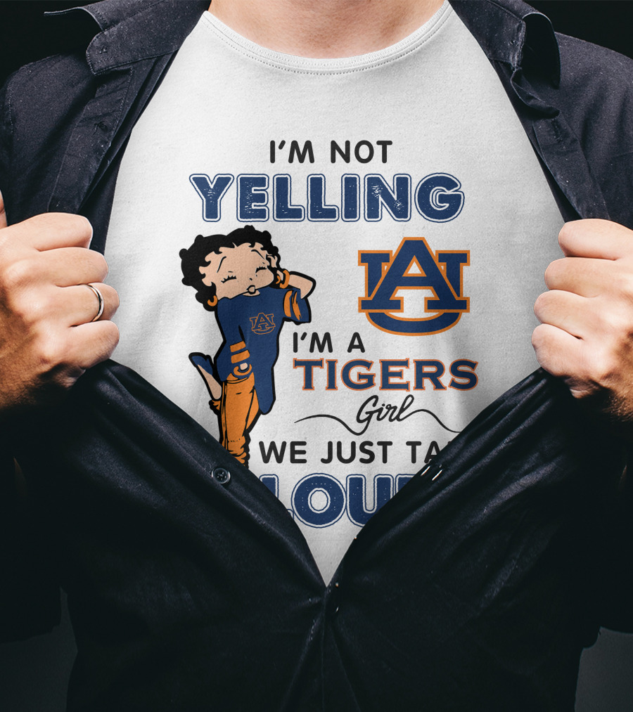 I'm Not Yelling I'm A Tigers Girl We Just Talk Loud Auburn Tigers T-Shirt