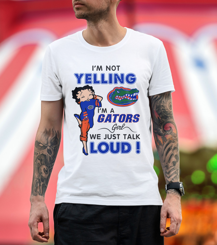 I'm Not Yelling I'm A Gators Girl We Just Talk Loud T-Shirt