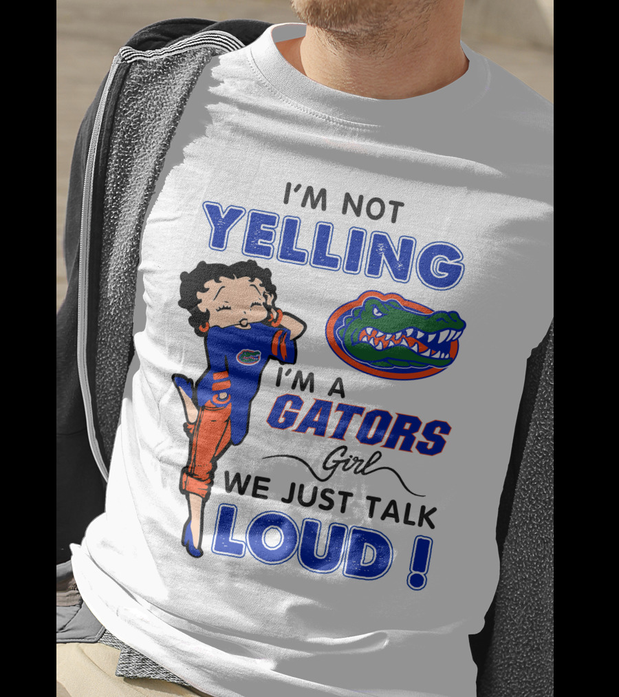 I'm Not Yelling I'm A Gators Girl We Just Talk Loud T-Shirt
