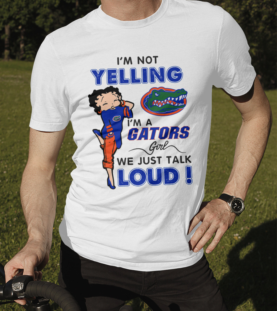I'm Not Yelling I'm A Gators Girl We Just Talk Loud T-Shirt