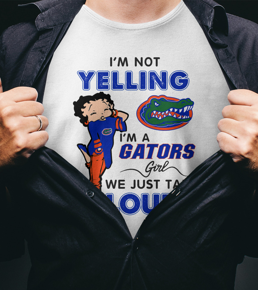 I'm Not Yelling I'm A Gators Girl We Just Talk Loud T-Shirt