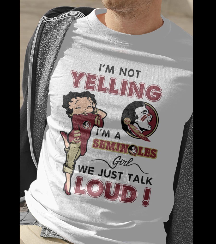 I'm Not Yelling I'm A Florida State Seminoles Girl We Just Talk Loud T-Shirt