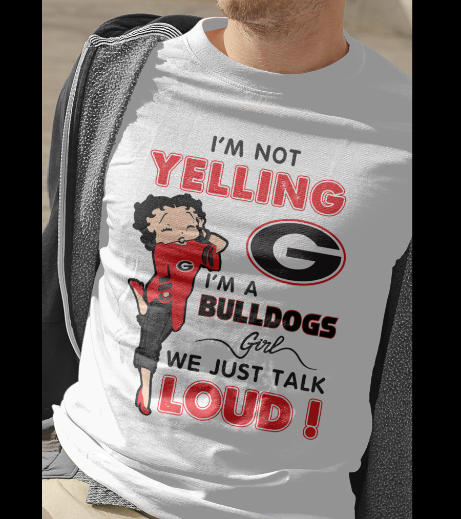 I'm Not Yelling I'm A Georgia Bulldogs Girl We Just Talk Loud T-Shirt