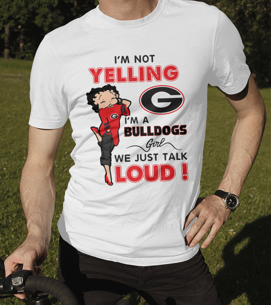 I'm Not Yelling I'm A Georgia Bulldogs Girl We Just Talk Loud T-Shirt
