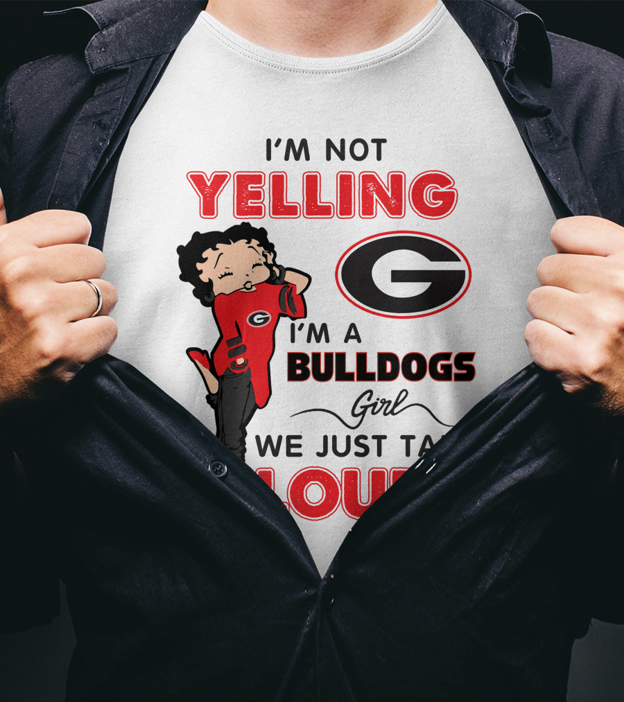 I'm Not Yelling I'm A Georgia Bulldogs Girl We Just Talk Loud T-Shirt