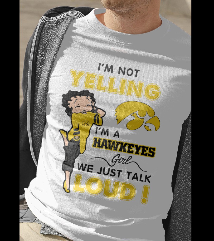 I'm Not Yelling I'm A Hawkeyes Girl We Just Talk Loud T-Shirt