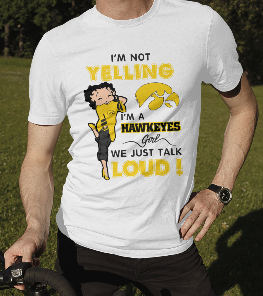 I'm Not Yelling I'm A Hawkeyes Girl We Just Talk Loud T-Shirt