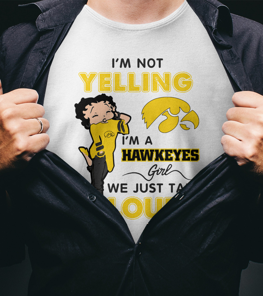 I'm Not Yelling I'm A Hawkeyes Girl We Just Talk Loud T-Shirt