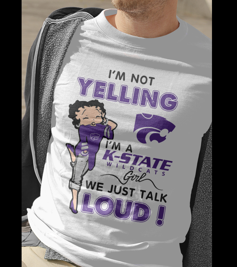 I'm Not Yelling I'm A K-State Wildcats Girl We Just Talk Loud T-Shirt