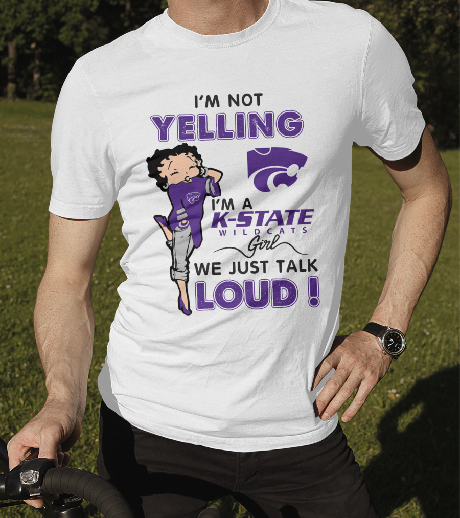 I'm Not Yelling I'm A K-State Wildcats Girl We Just Talk Loud T-Shirt