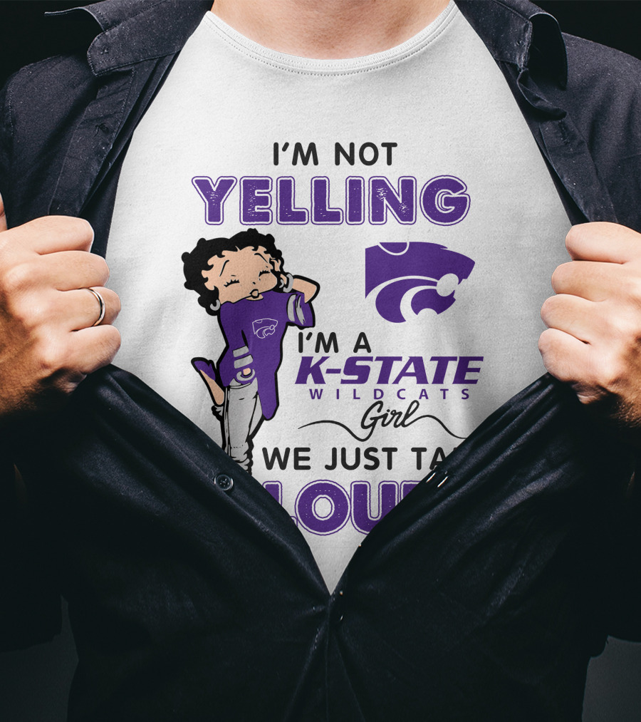 I'm Not Yelling I'm A K-State Wildcats Girl We Just Talk Loud T-Shirt
