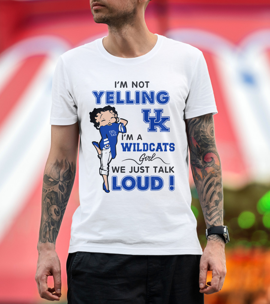 I'm Not Yelling I'm A Kentucky Wildcats Girl We Just Talk Loud T-Shirt