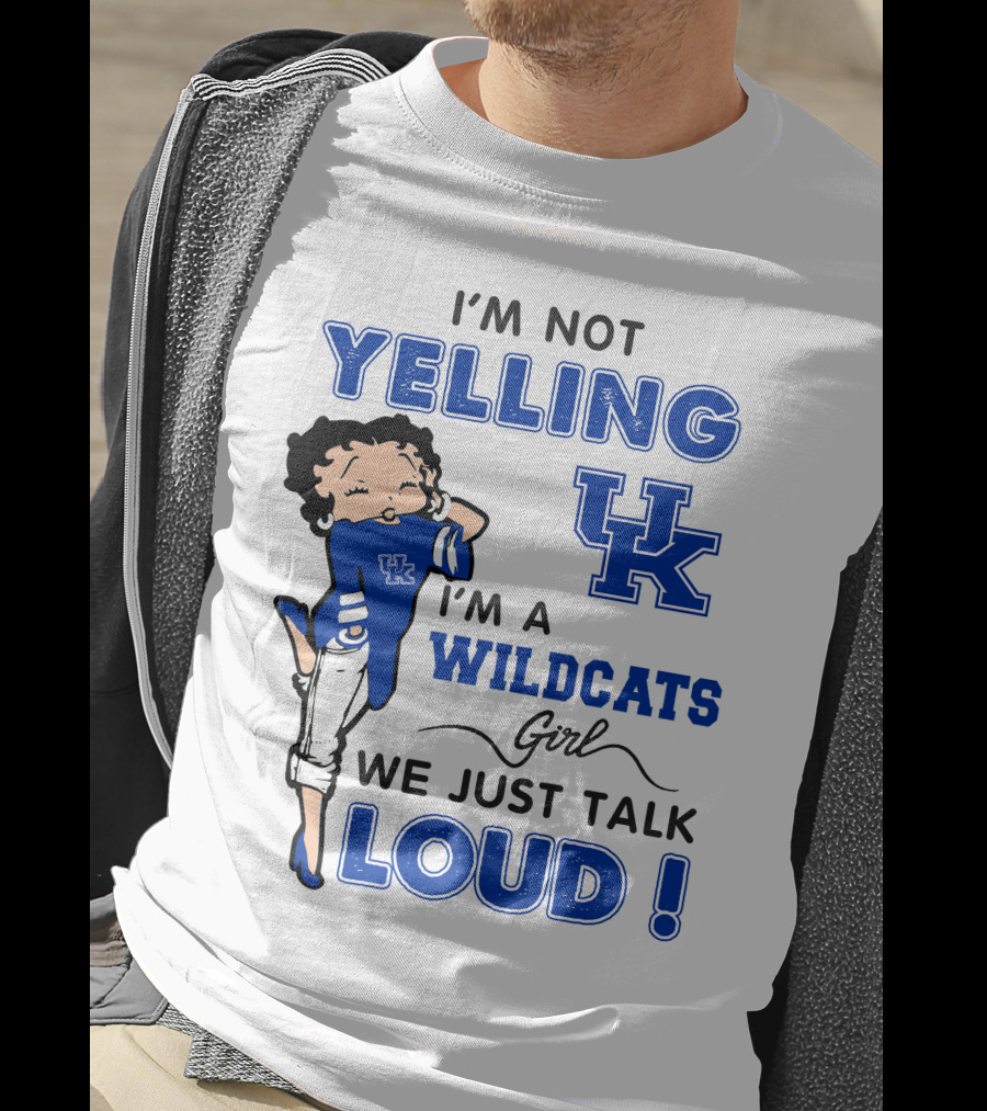 I'm Not Yelling I'm A Kentucky Wildcats Girl We Just Talk Loud T-Shirt