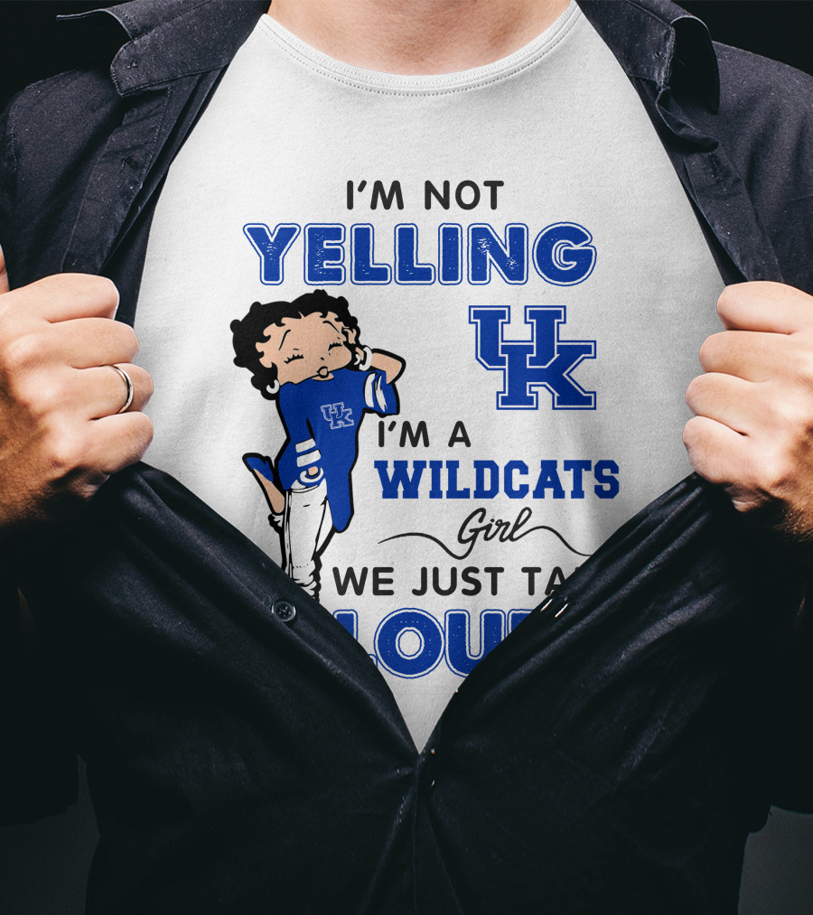 I'm Not Yelling I'm A Kentucky Wildcats Girl We Just Talk Loud T-Shirt
