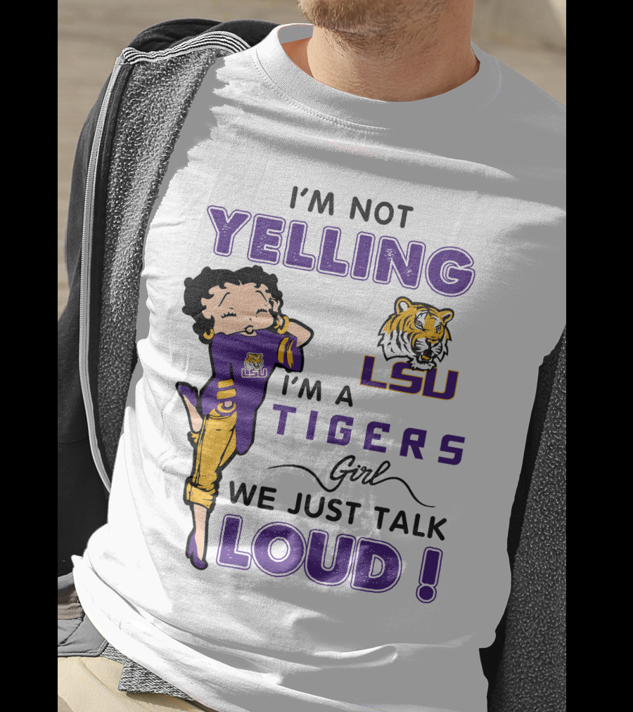 I'm Not Yelling I'm A Lsu Tigers Girl We Just Talk Loud T-Shirt