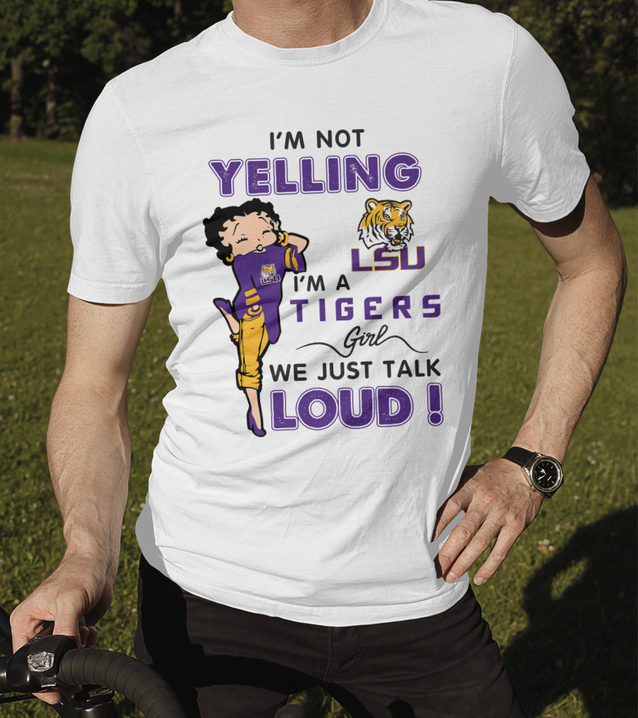 I'm Not Yelling I'm A Lsu Tigers Girl We Just Talk Loud T-Shirt