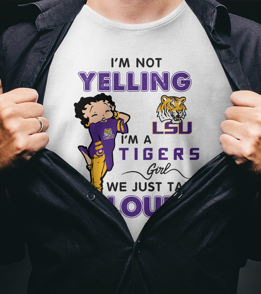 I'm Not Yelling I'm A Lsu Tigers Girl We Just Talk Loud T-Shirt