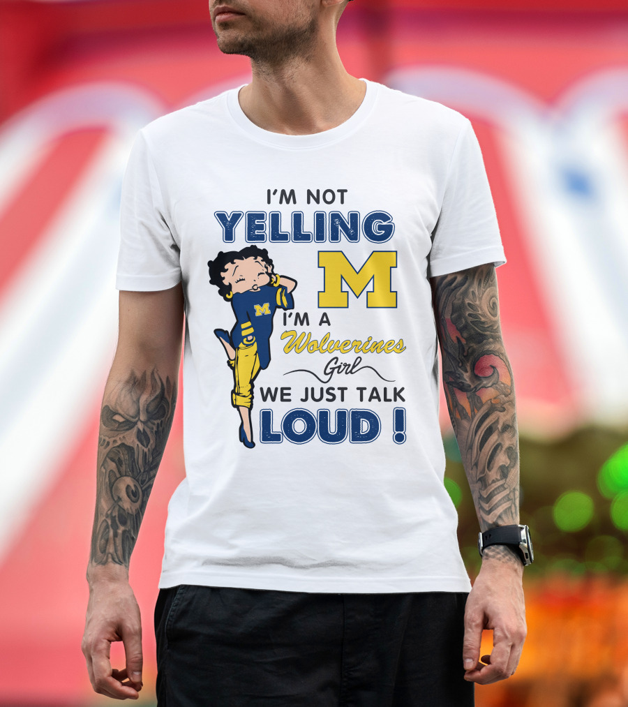 I'm Not Yelling I'm A Wolverines Girl We Just Talk Loud T-Shirt