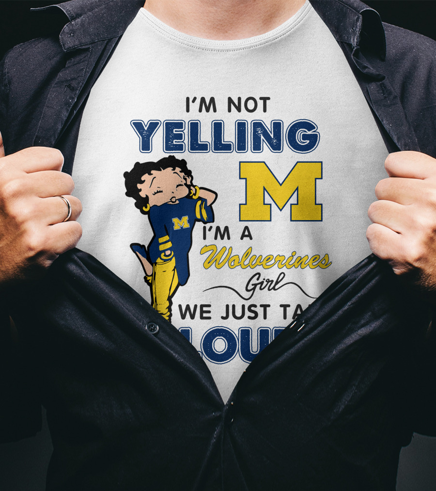 I'm Not Yelling I'm A Wolverines Girl We Just Talk Loud T-Shirt
