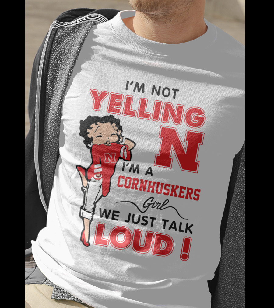 I'm Not Yelling I'm A Cornhuskers Girl We Just Talk Loud T-Shirt