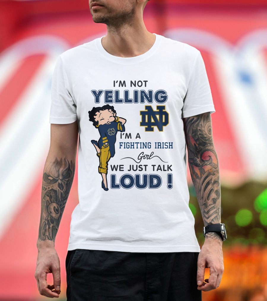 I'm Not Yelling I'm A Notre Dame Fighting Irish Girl We Just Talk Loud T-Shirt