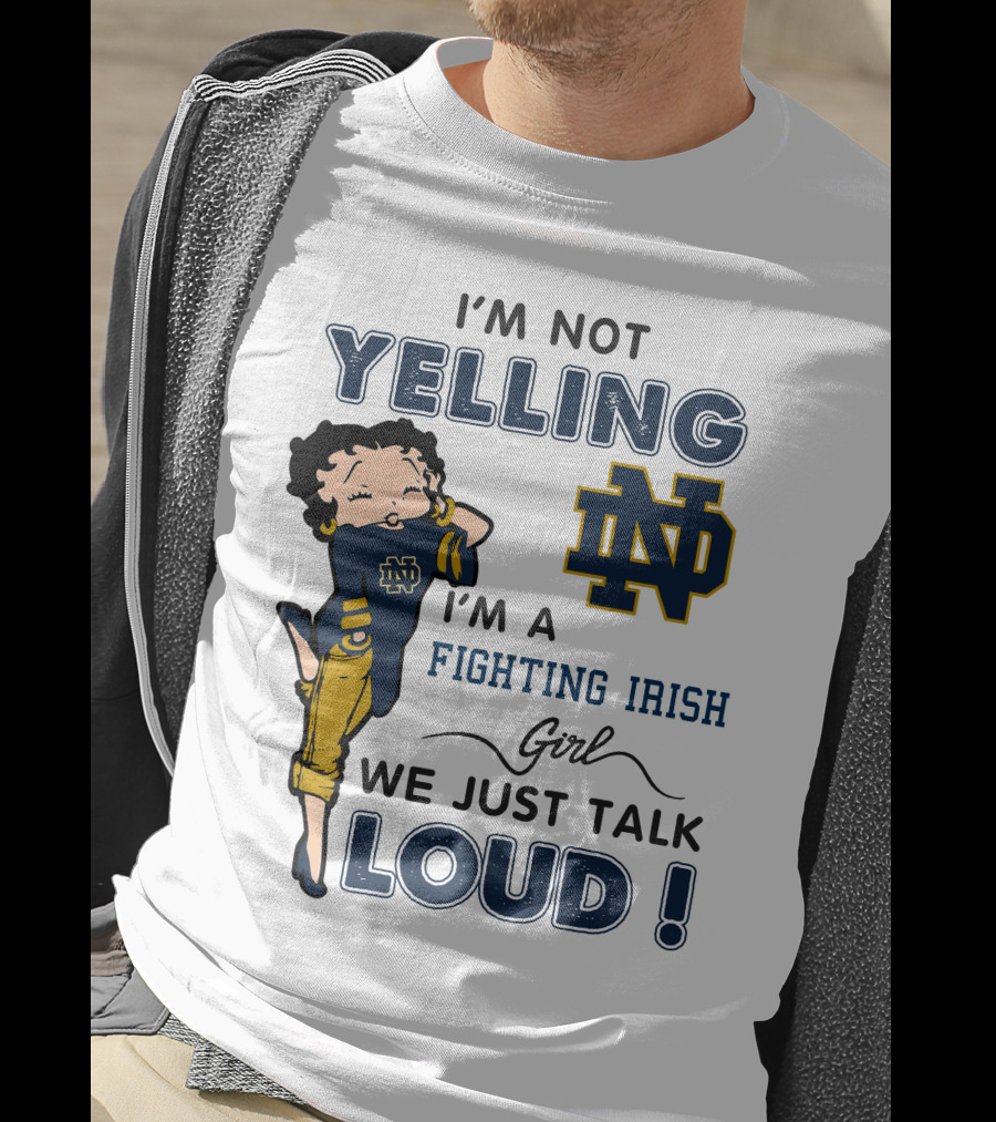 I'm Not Yelling I'm A Notre Dame Fighting Irish Girl We Just Talk Loud T-Shirt