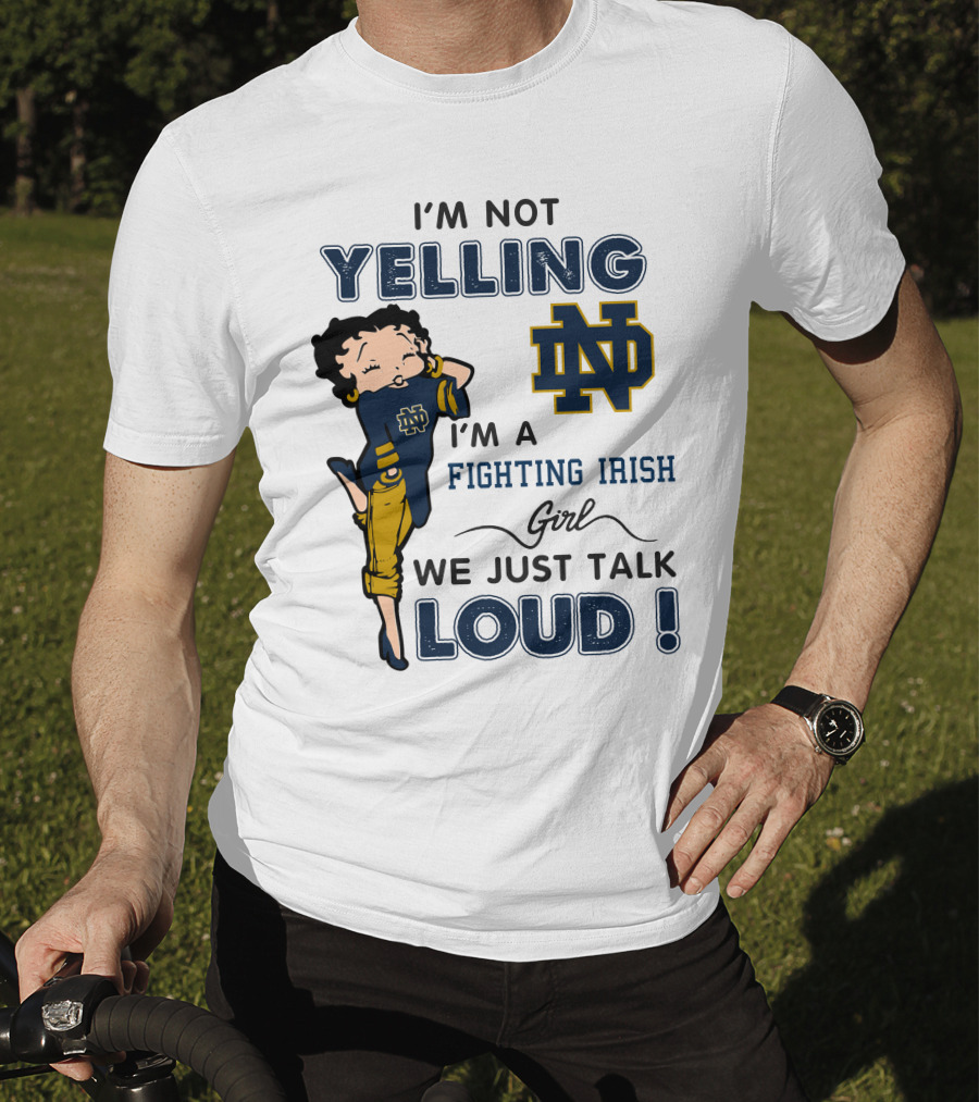 I'm Not Yelling I'm A Notre Dame Fighting Irish Girl We Just Talk Loud T-Shirt