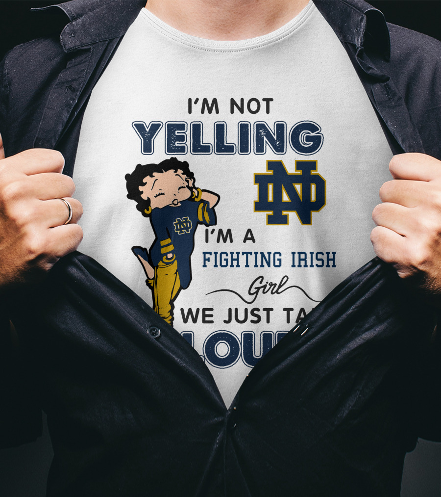 I'm Not Yelling I'm A Notre Dame Fighting Irish Girl We Just Talk Loud T-Shirt