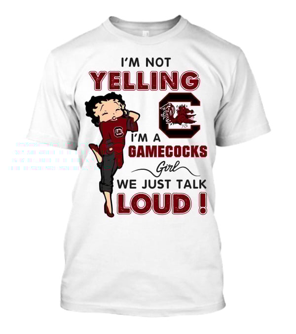 I'm Not Yelling I'm A Gamecocks Girl We Just Talk Loud T-Shirt