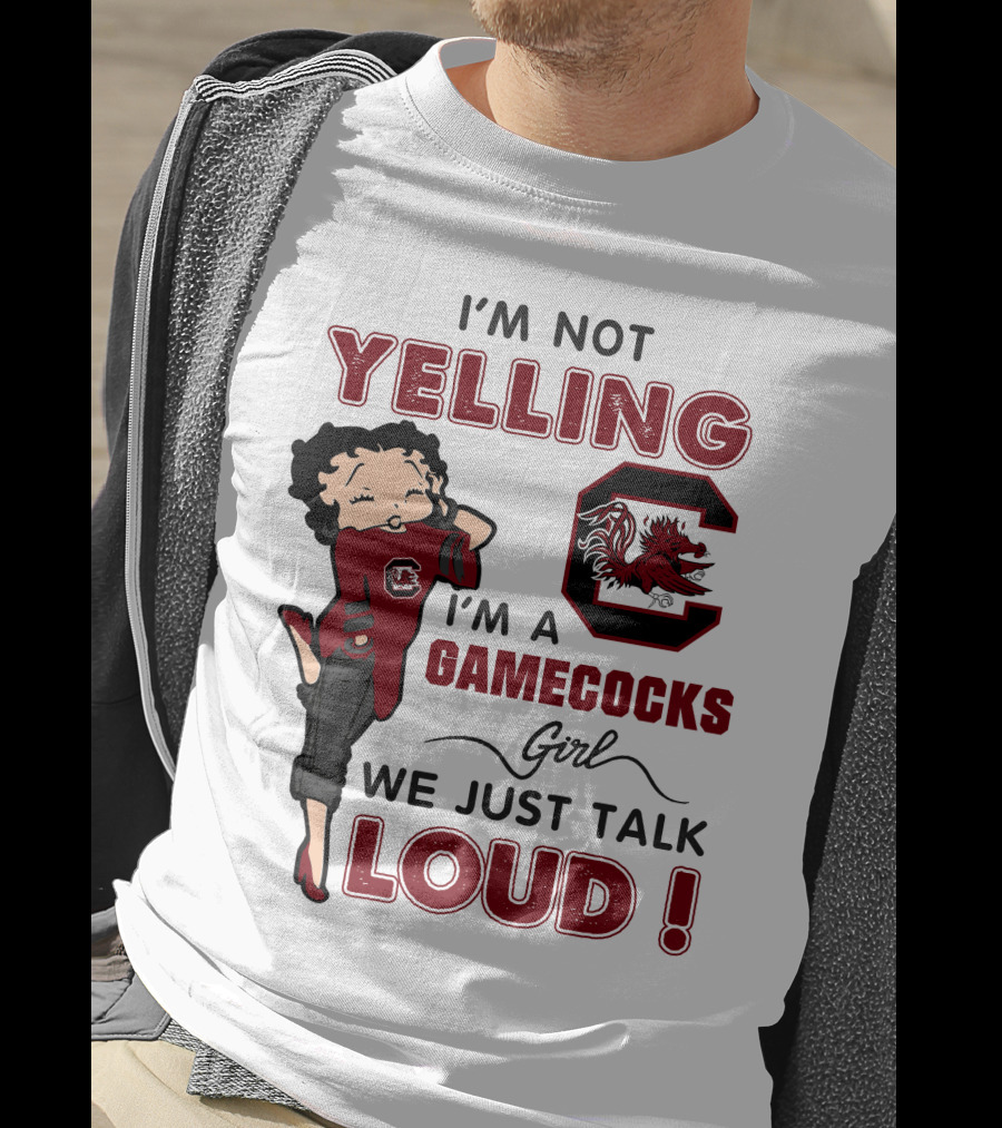 I'm Not Yelling I'm A Gamecocks Girl We Just Talk Loud T-Shirt