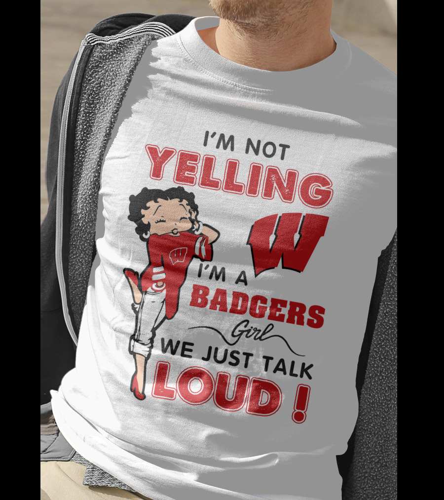 I'm Not Yelling Wisconsin Badgers Girl We Just Talk Loud T-Shirt