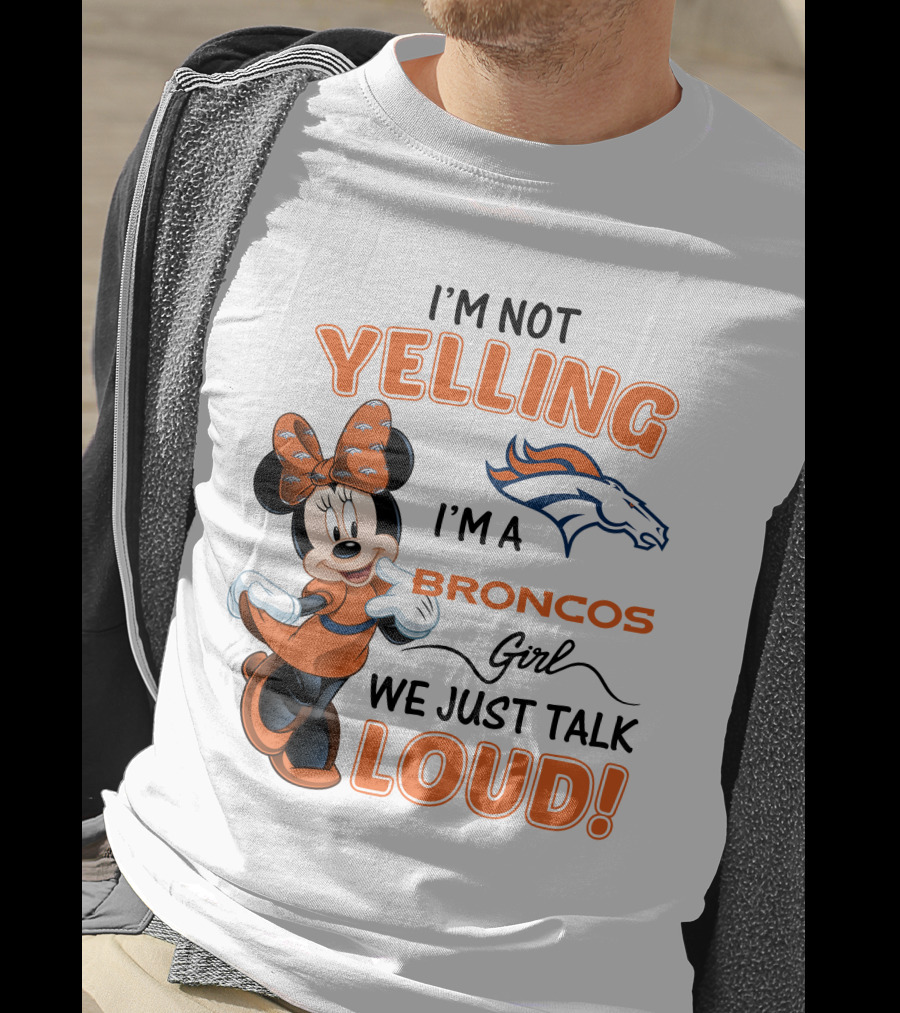 I'm Not Yelling I'm A Broncos Girl We Just Talk Loud Denver Broncos Minnie Mouse T-Shirt