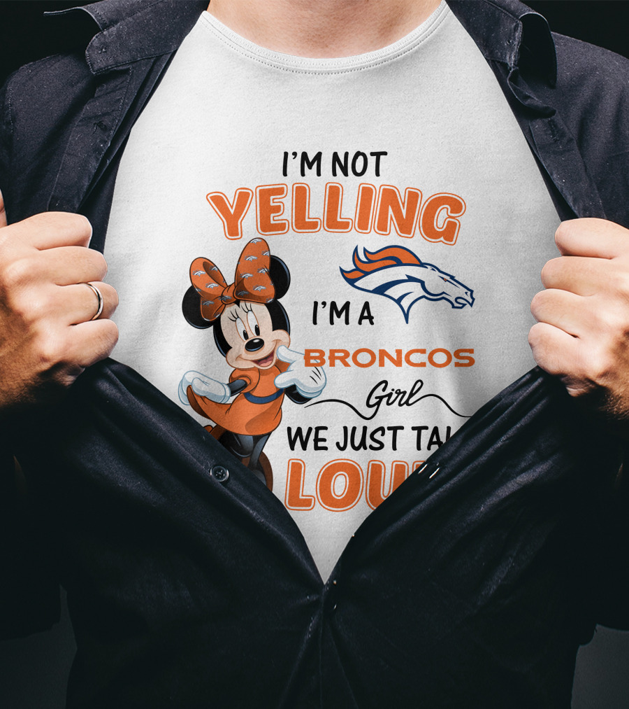 I'm Not Yelling I'm A Broncos Girl We Just Talk Loud Denver Broncos Minnie Mouse T-Shirt