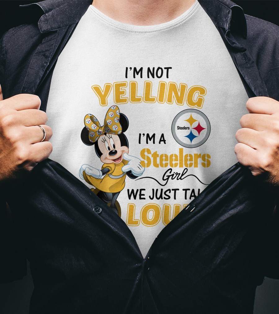 I'm Not Yelling I'm A Steelers Girl We Just Talk Loud T-Shirt
