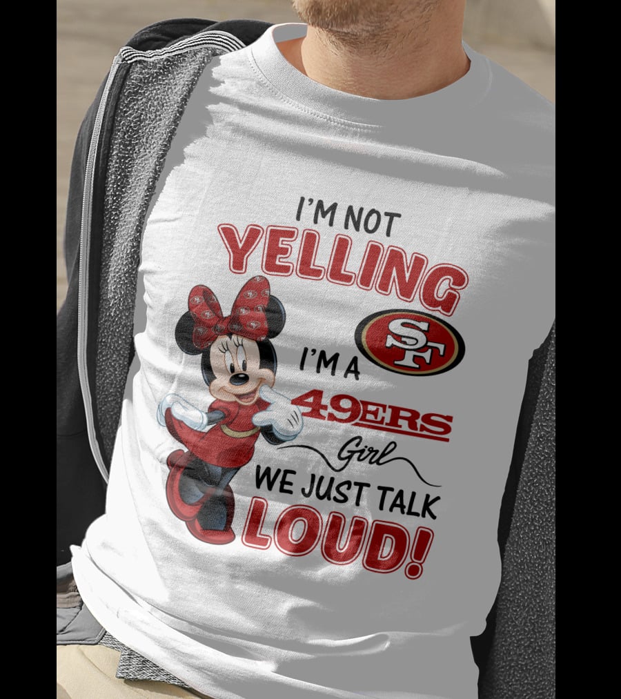 I'm Not Yelling I'm A 49ers Girl We Just Talk Loud Minnie Mouse San Francisco 49ers T-Shirt