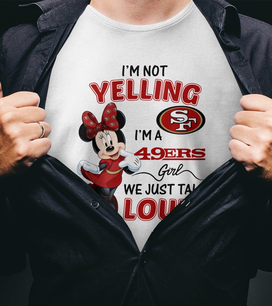I'm Not Yelling I'm A 49ers Girl We Just Talk Loud Minnie Mouse San Francisco 49ers T-Shirt