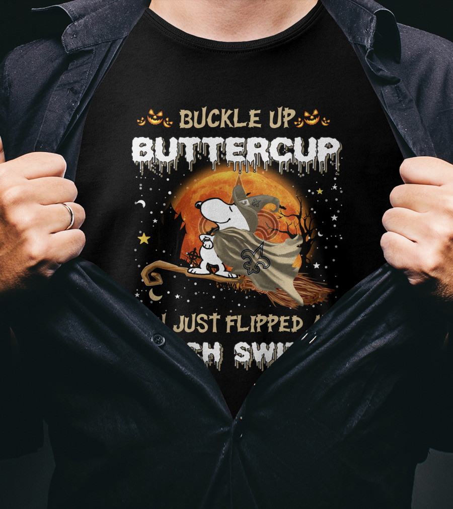 Buckle Up Buttercup New Orleans Saints Snoopy You Just Flipped My Witch Switch T-Shirt