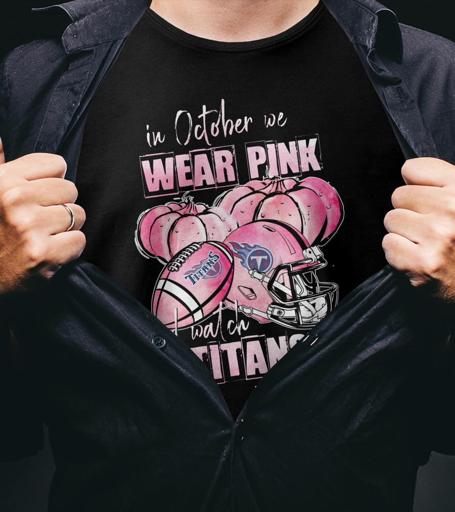 In October We Wear Pink And Watch Titans Football Helmet With Pumpkins T-Shirt