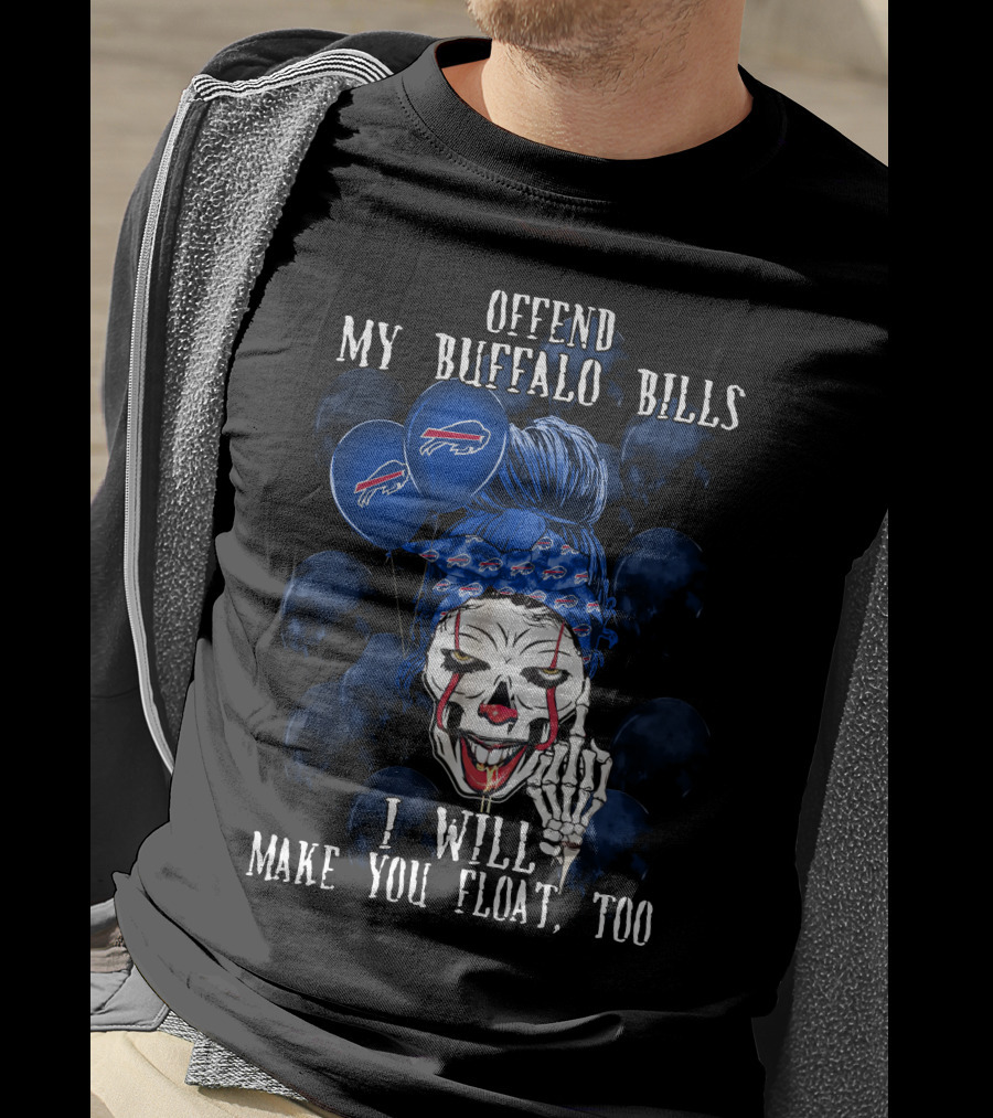 Offend My Buffalo Bills I Will Make You Float Too T-Shirt