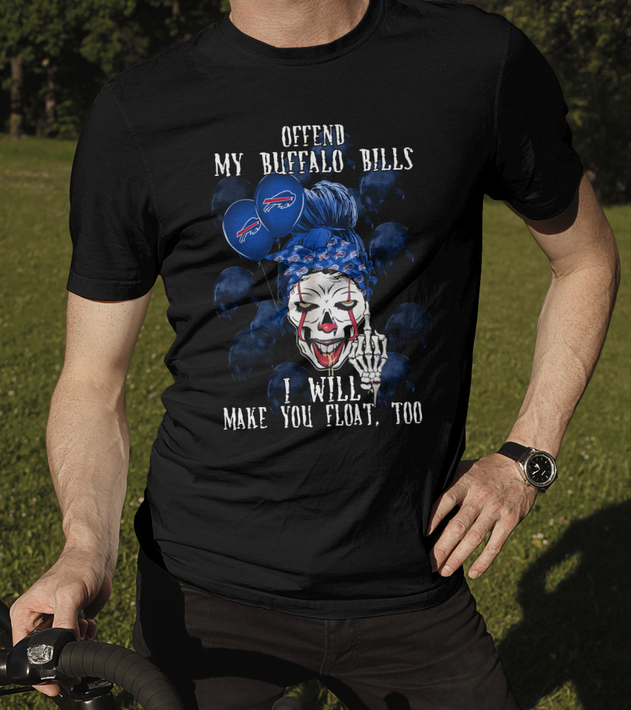 Offend My Buffalo Bills I Will Make You Float Too T-Shirt