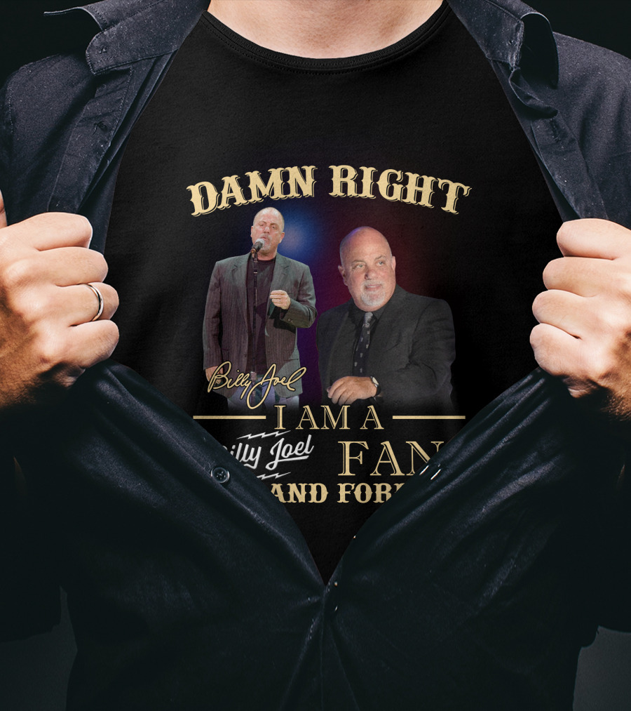 Damn Right I Am A Billy Joel Fan Now And Forever T-Shirt