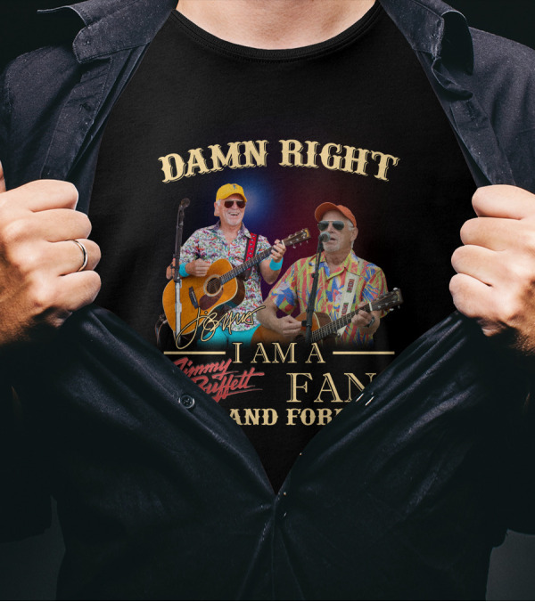 Damn Right I Am A Jimmy Buffett Fan Now And Forever T-Shirt